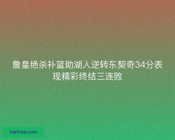 詹皇绝杀补篮助湖人逆转东契奇34分表现精彩终结三连败
