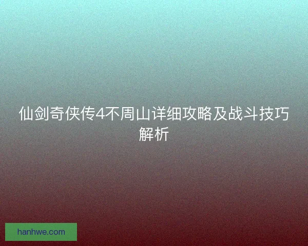 仙剑奇侠传4不周山详细攻略及战斗技巧解析
